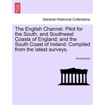 "The English Channel. Pilot for the South, and Southwest Coasts of England; And the South Coast of Ireland - Compiled from the Latest Surveys. - Paperback / softback - 2011" - 1