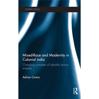 Mixed-race and Modernity in Colonial India - Changing Concepts of Hybridity Across Empires - Hardback - 2012 - 1