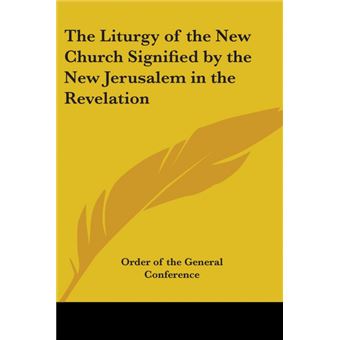 The Liturgy of the New Church Signified by the New Jerusalem in the Revelation - Paperback - 2004 - 1