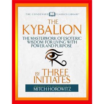 The Kybalion Condensed Classics The Masterwork Of Esoteric Wisdom For Living With Power And Purpose - 1