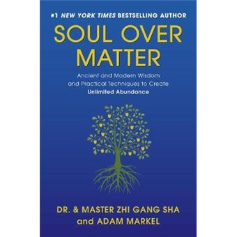 Soul Over Matter Ancient and Modern Wisdom and Practical Techniques to Create Unlimited Abundance - 1