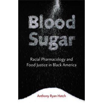 Blood Sugar Racial Pharmacology And Food Justice In Black America - 1
