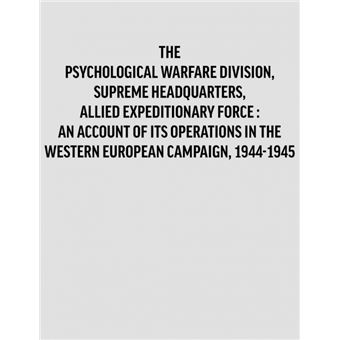 Psychological Warfare Division, Supreme Headquarters, Allied Expeditionary Force - an Account of Its Operations in the Western European Campaign, 1944-1945. - Paperback - 2011 - 1