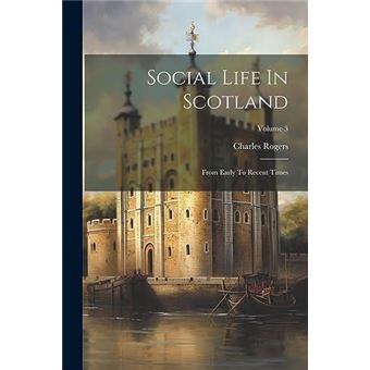 Social Life In Scotland From Early To Recent Times Volume 3 - 1