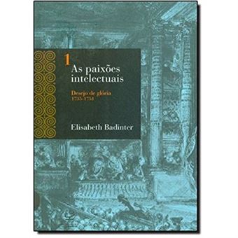 As Paixões Intelectuais. Desejo De Glória. 1735-1751 - Volume 1 - 1