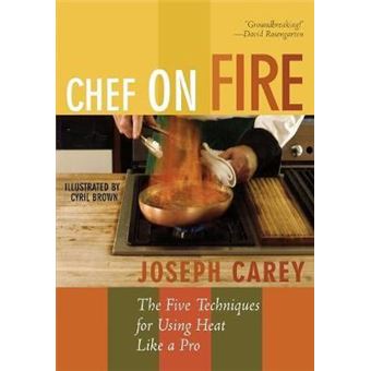 Chef on Fire : The Five Techniques for Using Heat Like a Pro - 1