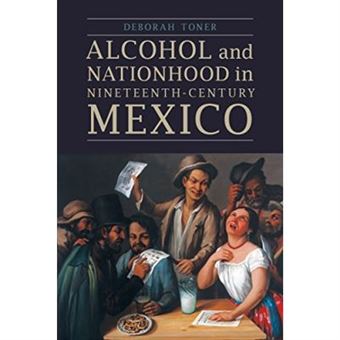 Alcohol And Nationhood In Nineteenth-Century Mexico (The Mexican Experience) - [Livre En Vo] - 1