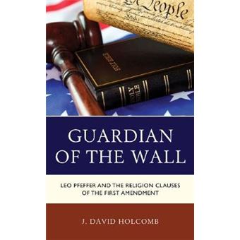 Guardian Of The Wall Leo Pfeffer And The Religion Clauses Of The First Amendment - 1
