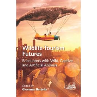 Wildlife Tourism Futures Encounters With Wild, Captive And Artificial Animals 4 The Future Of Tourism - 1