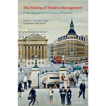 The Making of Modern Management - British Management in Historical Perspective - Hardback - 2006 - 1