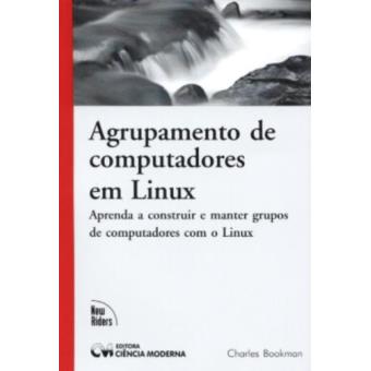 Agrupamento de Computadores em Linux - Aprenda A Contruir e Manter Gru - 1
