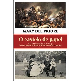 O Castelo De Papel Uma História De Isabel De Bragança, Princesa Imperial Do Brasil, E Gastão De Orlé - 1