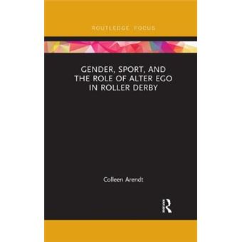 Gender, Sport, And The Role Of Alter Ego In Roller Derby Focus On Global Gender And Sexuality - 1
