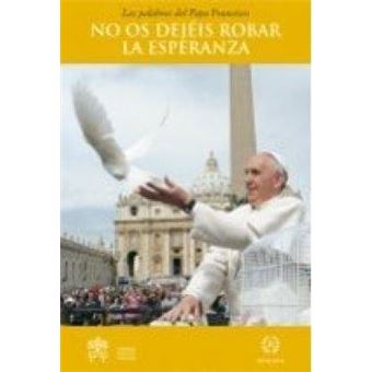 Las Palabras Del Papa Francisco: No Os Dejeis Robar La Esperanza - 1
