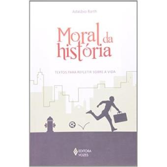 Moral Da História. Textos Para Refletir Sobre A Vida - 1