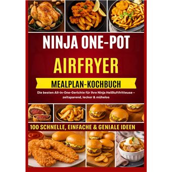 Ninja One-Pot Air-Fryer Kochbuch Mit Mahlzeitenplan - Die Besten All-In-One-Gerichte Für Ihre Ninja Heißluftfritteuse  Zeitsparend, Lecker & Mühelos - 1