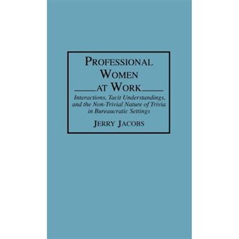 Professional Women at Work - Interactions, Tacit Understandings and the Non-Trivial Nature of Trivia in Bureaucratic Settings - Hardback - 1994 - 1