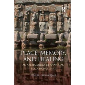 Place, Memory, And Healing An Archaeology Of Anatolian Rock Monuments - 1