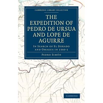 The Expedition of Pedro De Ursua and Lope De Aguirre in Search of El Dorado and Omagua in 1560-1 - Translated from Fray Pedro Simon's Sixth Historical Notice of the Conquest of Tierra Firme by William Bollaert - Paperback - 2010 - 1