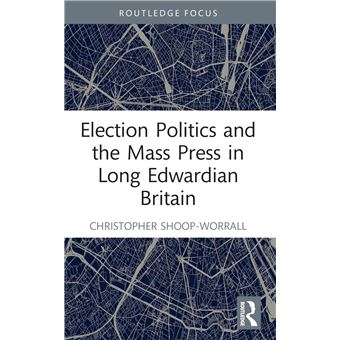 Election Politics and the Mass Press in Long Edwardian Britain (Routledge Focus on Journalism Studies) - 1