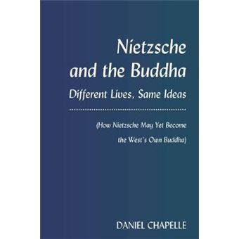 Nietzsche And The Buddha Different Lives, Same Ideas How Nietzsche May Yet Become The West'S Own Buddha - 1