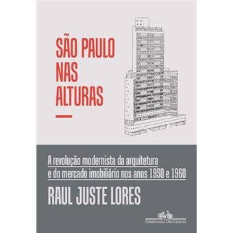 São Paulo Nas Alturas A Revolução Modernista Da Arquitetura E Do Mercado Imobiliário Nos Anos 1950 - 1