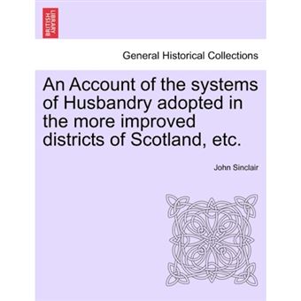 An Account of the Systems of Husbandry Adopted in the More Improved Districts of Scotland, Etc. - Paperback / softback - 2011 - 1