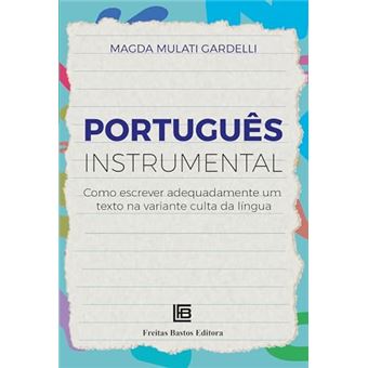 Português Instrumental: Como Escrever Adequadamente Um Texto Na Variante Culta Da Língua - 1