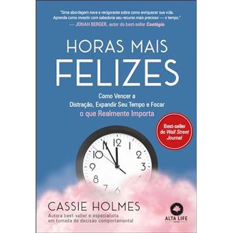 Horas Mais Felizes Como Vencer A Distração, Expandir Seu Tempo E Focar O Que Realmente Importa - 1