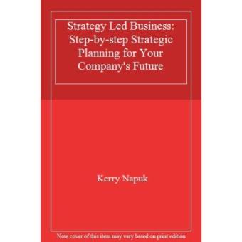 Strategy Led Business : Step-by-step Strategic Planning for Your Company's Future - 1