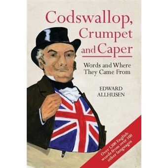 Codswallop, Crumpet and Caper : Words and Where They Came From - 1
