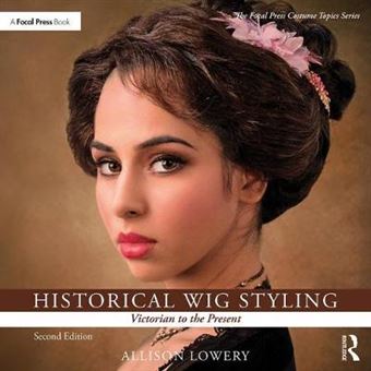 Historical Wig Styling Victorian To The Present The Focal Press Costume Topics Series - 1