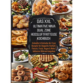 Das Xxl Ultimative Ninja Dual Zone Heißluftfritteuse Kochbuch  - Schnelle & Einfache Air Fryer Rezepte Für Doppelte Vielfalt | Fleisch, Fisch, Vegan & Mehr | Inklusive Nährwertangaben - 1