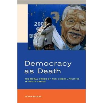 Democracy as Death - The Moral Order of Anti-Liberal Politics in South Africa - Hardback - 2015 - 1