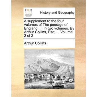 " A supplement to the four volumes of The peerage of England. ... In two volumes. By Arthur Collins, Esq; ...  Volume 2 of 2 - Paperback - 2010" - 1