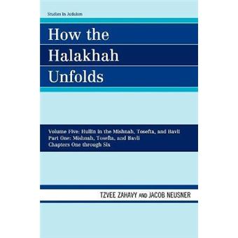 How the Halakhah Unfolds : Hullin in the Mishnah, Tosefta, and Bavli, Part One: Mishnah, Tosefta, and Bavli - 1