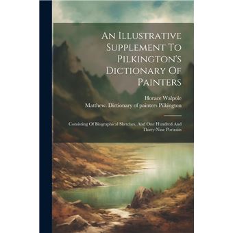 An Illustrative Supplement To Pilkingtons Dictionary Of Painters Consisting Of Biographical Sketches And One Hundred And Thirtynine Portraits - 1