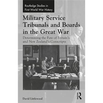 Military Service Tribunals And Boards In The Great War Determining The Fate Of Britains And New Zealands Conscripts Routledge Studies In First World War History - 1