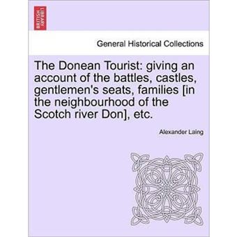 The Donean Tourist - Giving an Account of the Battles, Castles, Gentlemen's Seats, Families [In the Neighbourhood of the Scotch River Don], Etc. - Paperback / softback - 2011 - 1