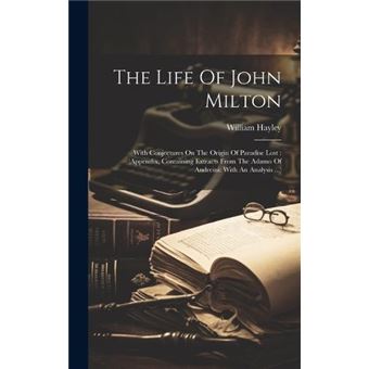 The Life Of John Milton With Conjectures On The Origin Of Paradise Lost  Appendix Containing Extracts From The Adamo Of Andreini With An Analysis ... - 1