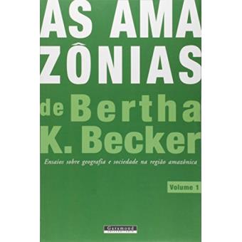 As Amazônias de Bertha K. Becker. Ensaios Sobre Geografia e Sociedade na Região Amazônica - Volume 1 - 1