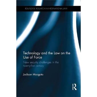 Technology And The Law On The Use Of Force New Security Challenges In The Twentyfirst Century Routledge Research In Interntional Law - 1
