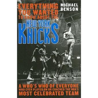 Everything You Wanted to Know About the New York Knicks : A Who's Who of Everyone Who Ever Played On or Coached the NBA's Most Celebrated Team - 1