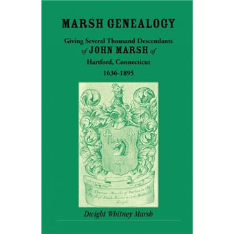 Marsh Genealogy. Giving Several Thousand Descendants of John Marsh of Hartford, Conn., 1636-1895. Also Including Some Account of the English Marshes, and a Sketch of the Marsh Family Association of America - Paperback / softback - 2009 - 1