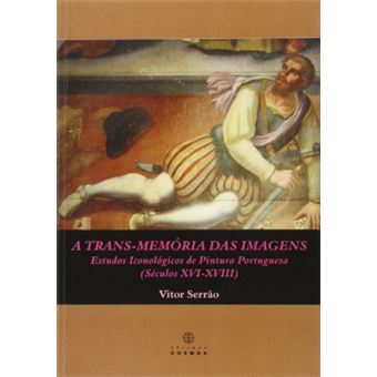 A Trans-Memória Das Imagens: Estudos Iconológicos De Pintura Portuguesa (Séculos Xvi: Xviii) - 1