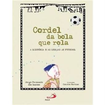 Cordel Da Bola Que Rola. A História E As Lendas Do Futebol - Coleção Cordel - 1