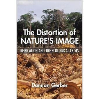 Distortion Of Nature'S Image, The Reification And The Ecological Crisis Suny Series In New Political Science - 1
