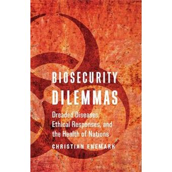 Biosecurity Dilemmas Dreaded Diseases, Ethical Responses, and the Health of Nations - 1