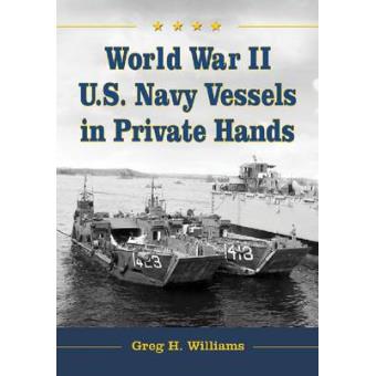 World War II U.S. Navy Vessels in Private Hands - The Boats and Ships Sold and Registered for Commercial and Recreational Purposes Under the American Flag - Paperback - 2012 - 1