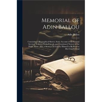 Memorial Of Adin Ballou Containing A Biographical Sketch Some Account Of The Funeral Services Tributes From Friends And Condensed Notices Of The Public Pr - 1